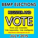 BBMP ELECTIONS–JULY 2015:VOTE FORCORPORATOR RESPONSIBLY..!